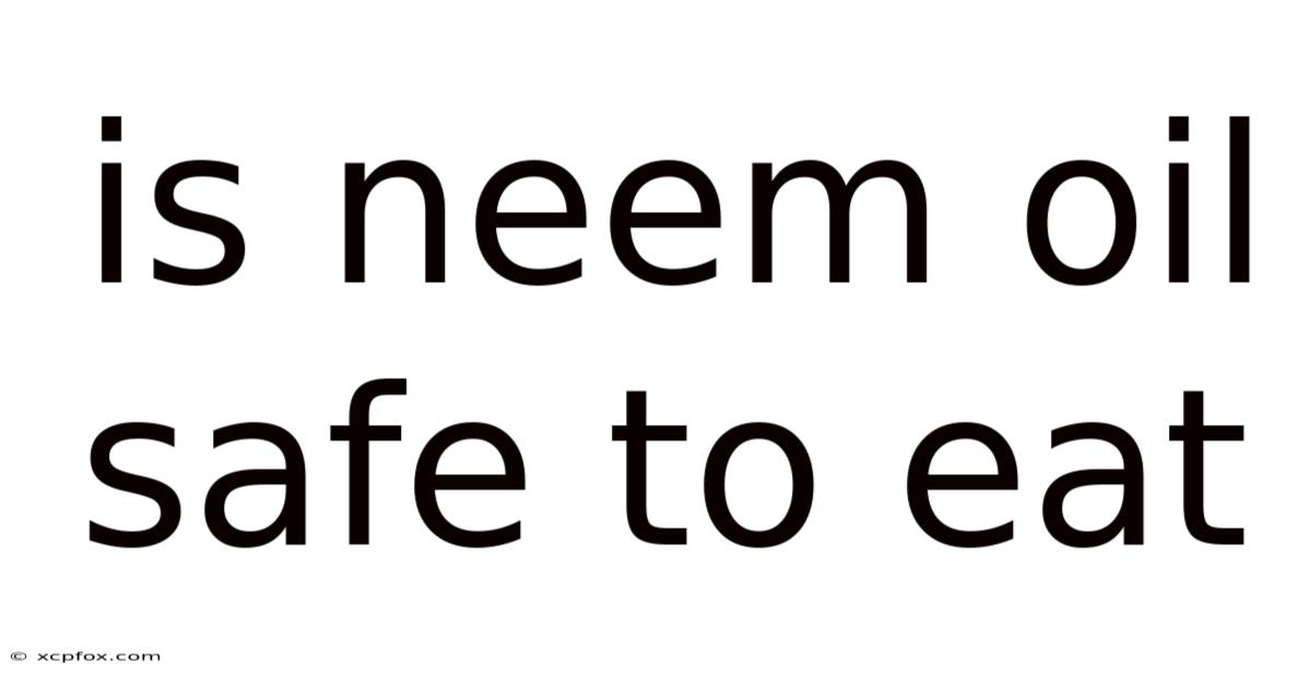 Is Neem Oil Safe To Eat