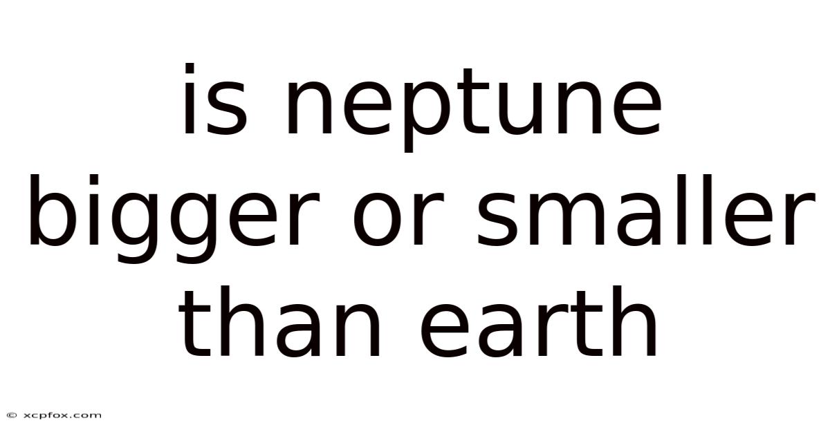 Is Neptune Bigger Or Smaller Than Earth