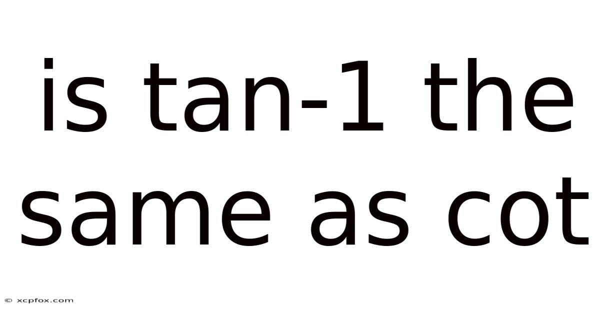 Is Tan-1 The Same As Cot