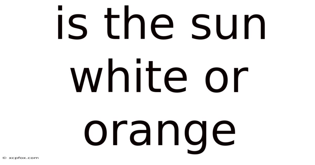 Is The Sun White Or Orange