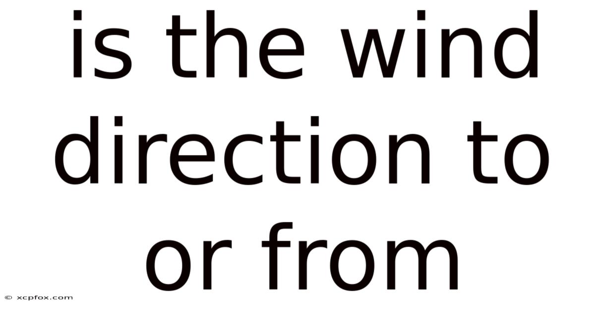 Is The Wind Direction To Or From