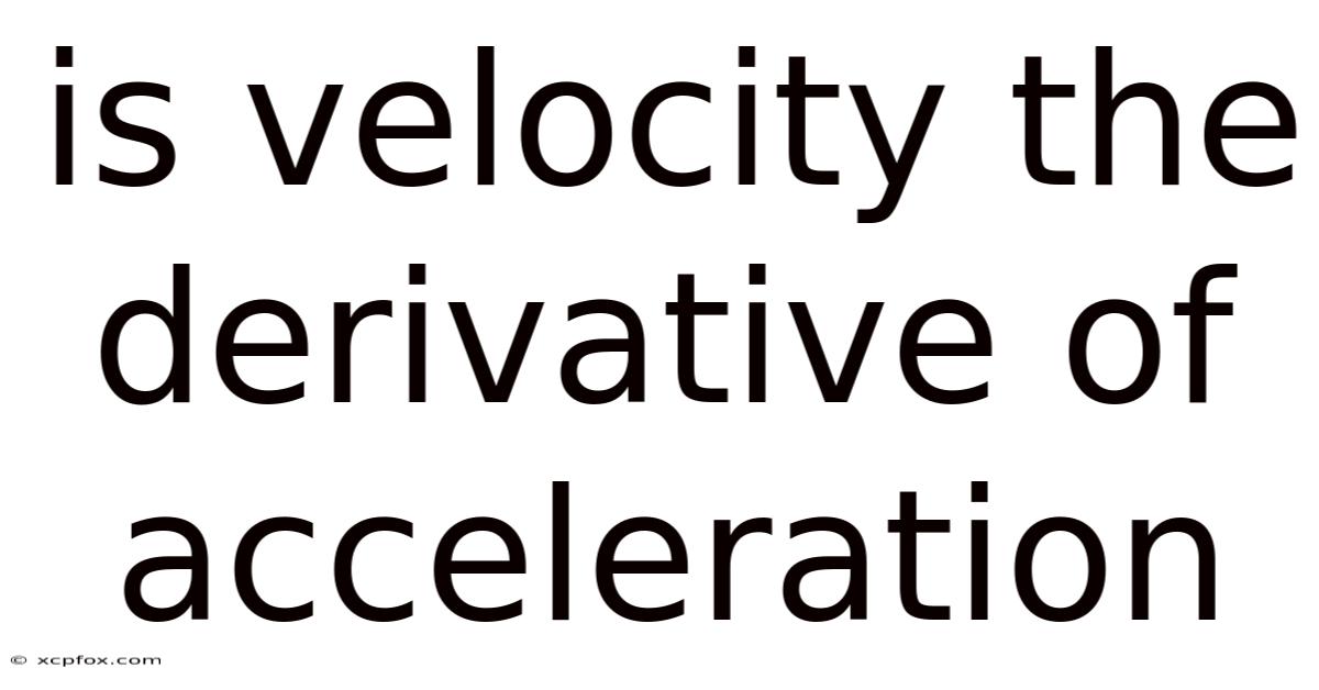 Is Velocity The Derivative Of Acceleration