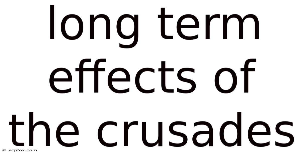 Long Term Effects Of The Crusades