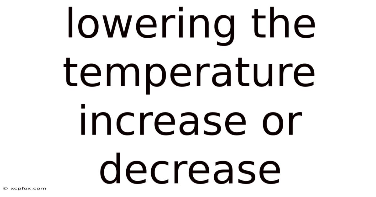 Lowering The Temperature Increase Or Decrease