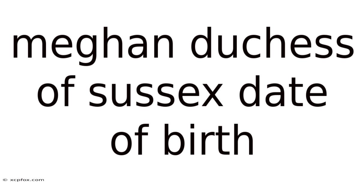 Meghan Duchess Of Sussex Date Of Birth