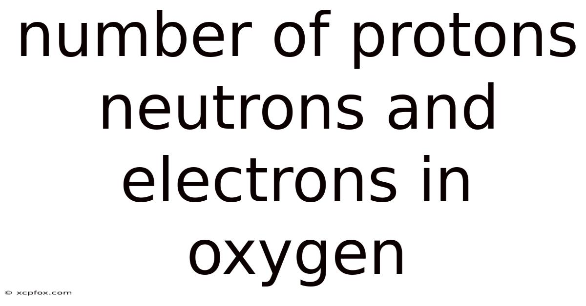 Number Of Protons Neutrons And Electrons In Oxygen