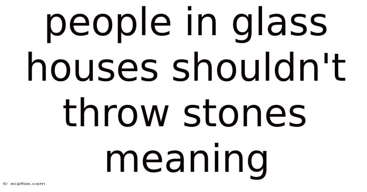 People In Glass Houses Shouldn't Throw Stones Meaning