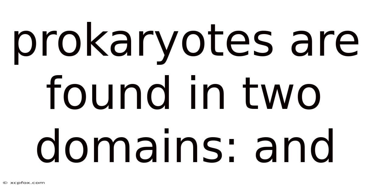 Prokaryotes Are Found In Two Domains: And