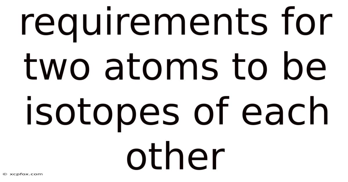 Requirements For Two Atoms To Be Isotopes Of Each Other