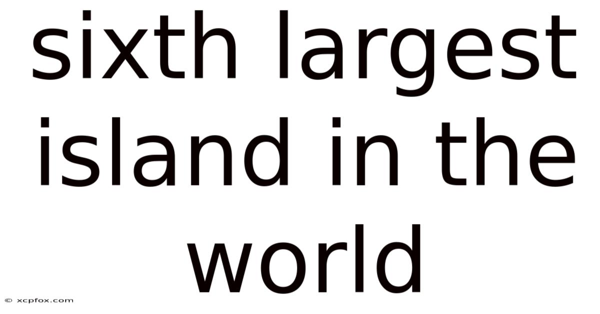 Sixth Largest Island In The World