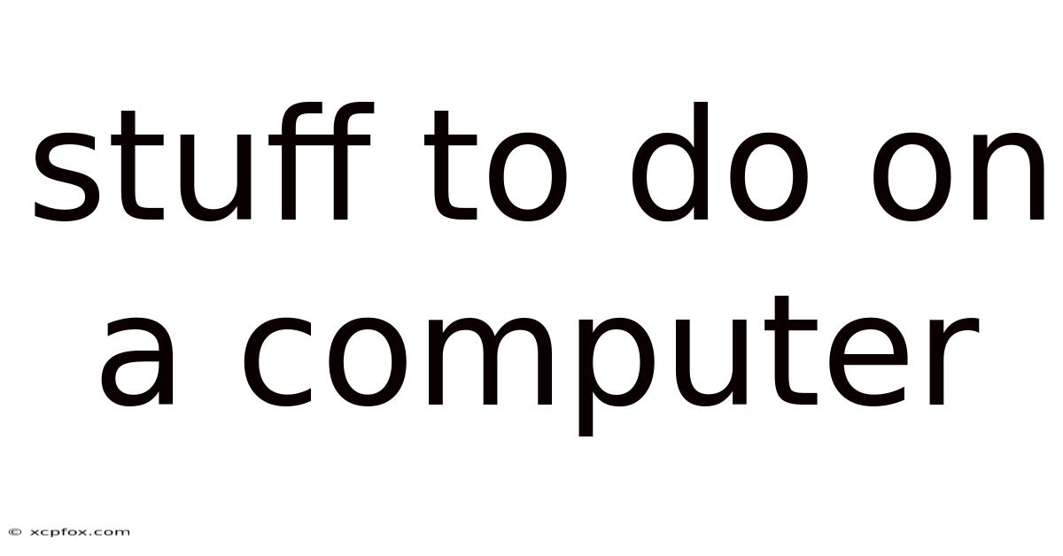 Stuff To Do On A Computer