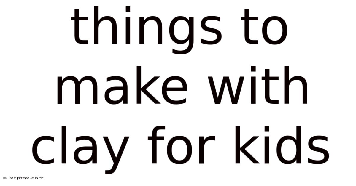 Things To Make With Clay For Kids