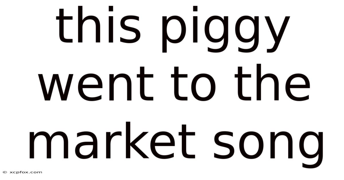 This Piggy Went To The Market Song