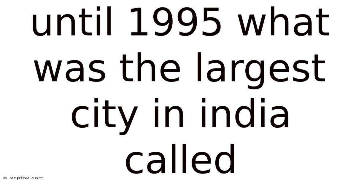 Until 1995 What Was The Largest City In India Called