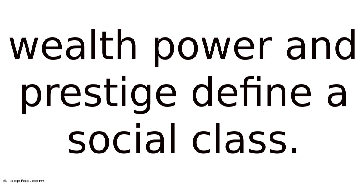 Wealth Power And Prestige Define A Social Class.
