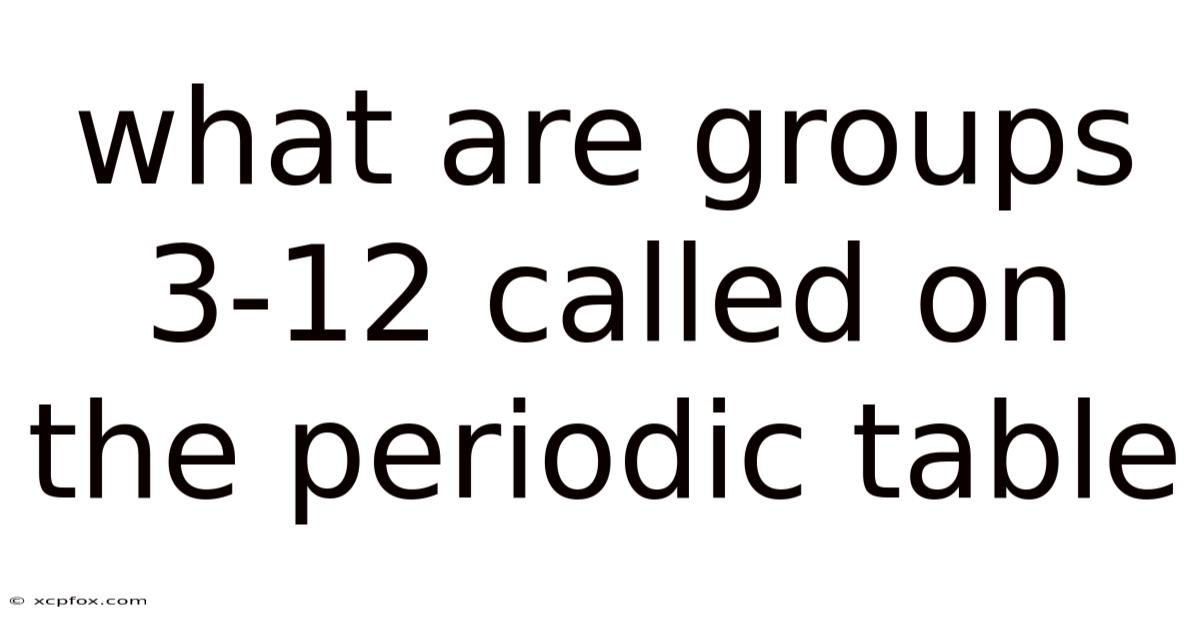 What Are Groups 3-12 Called On The Periodic Table