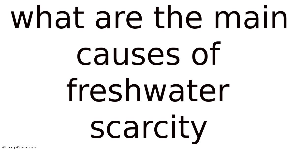 What Are The Main Causes Of Freshwater Scarcity