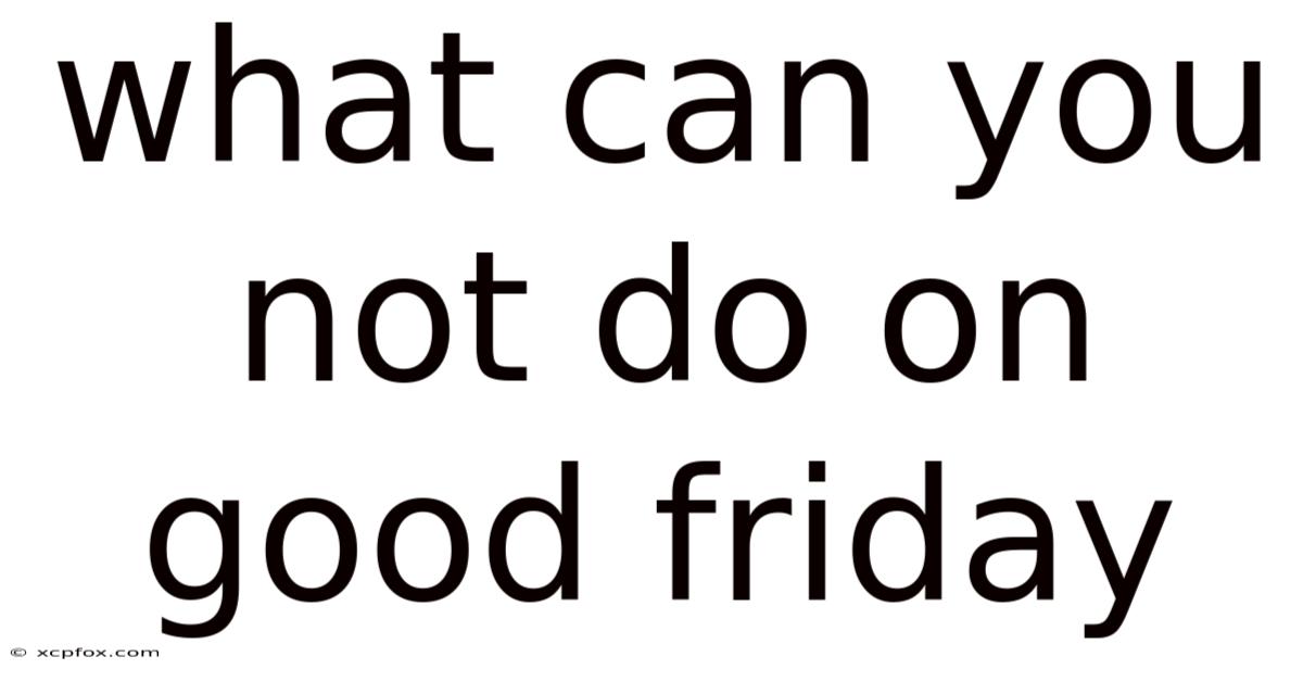 What Can You Not Do On Good Friday