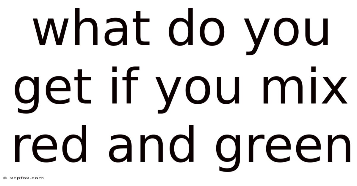 What Do You Get If You Mix Red And Green