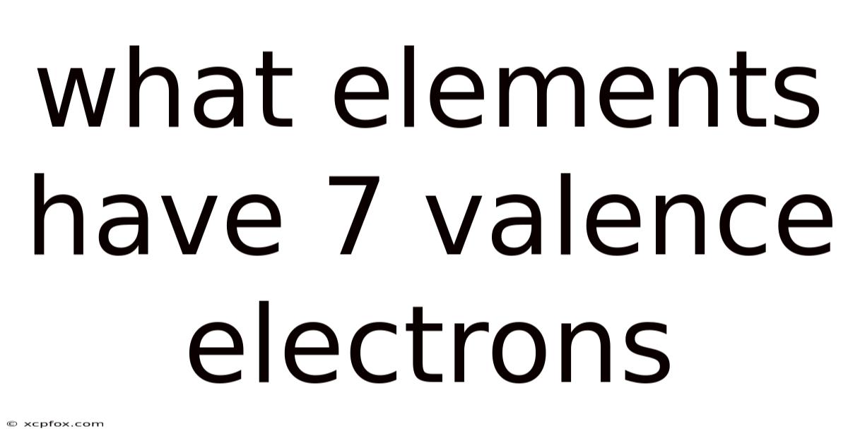 What Elements Have 7 Valence Electrons