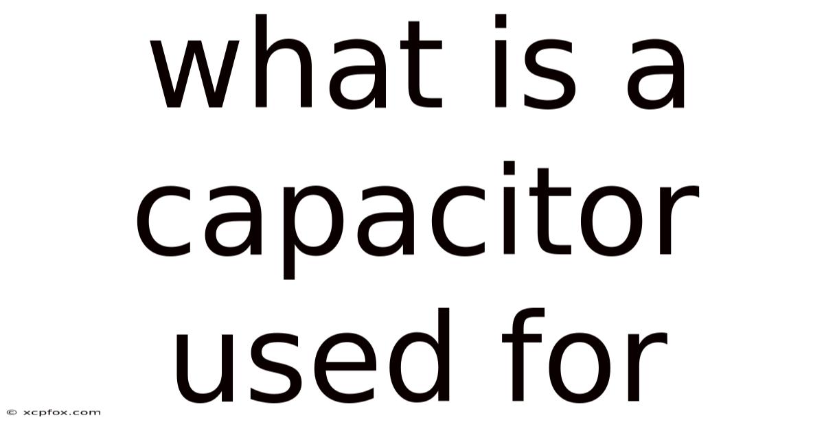 What Is A Capacitor Used For