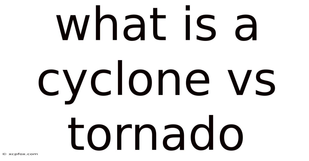 What Is A Cyclone Vs Tornado