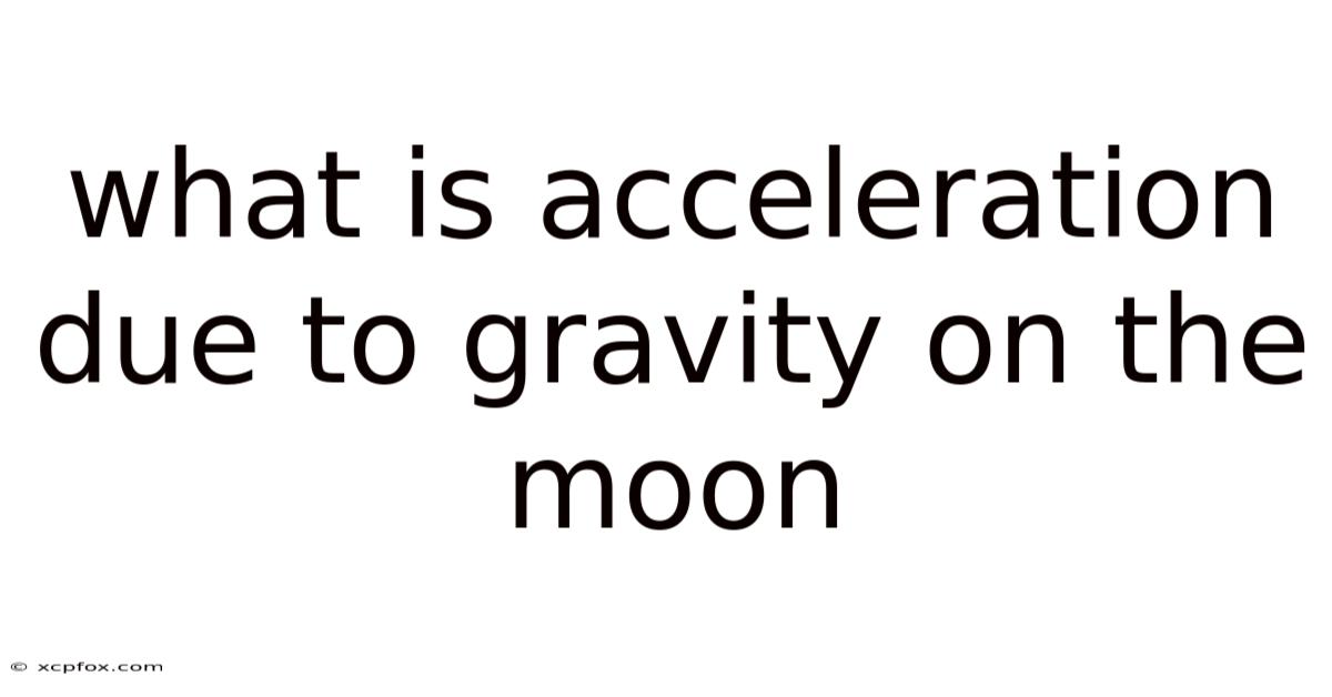What Is Acceleration Due To Gravity On The Moon
