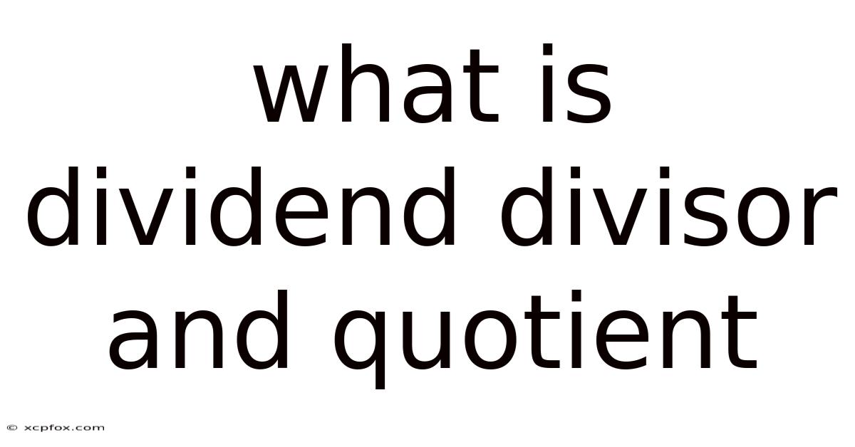 What Is Dividend Divisor And Quotient