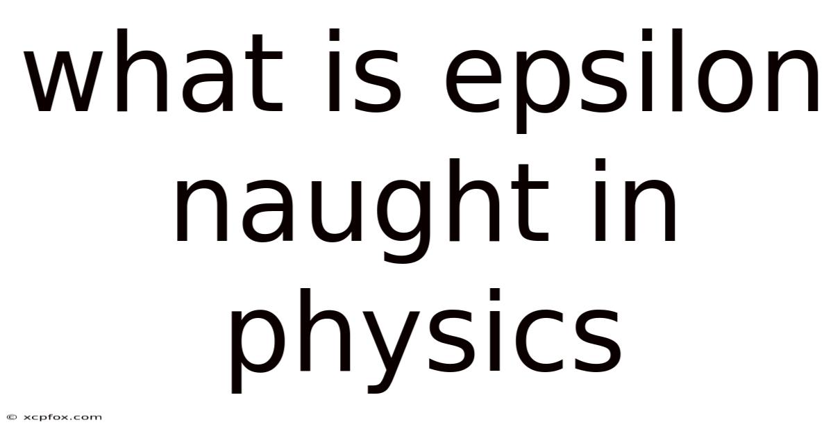 What Is Epsilon Naught In Physics
