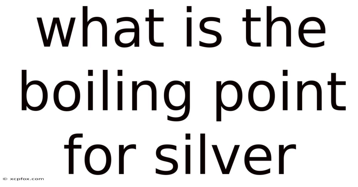 What Is The Boiling Point For Silver