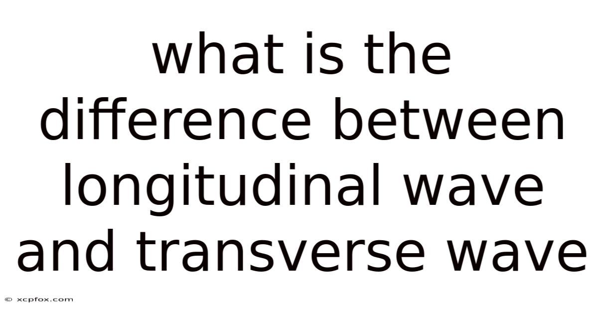 What Is The Difference Between Longitudinal Wave And Transverse Wave