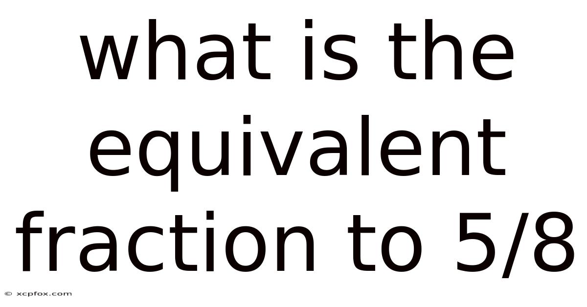 What Is The Equivalent Fraction To 5/8