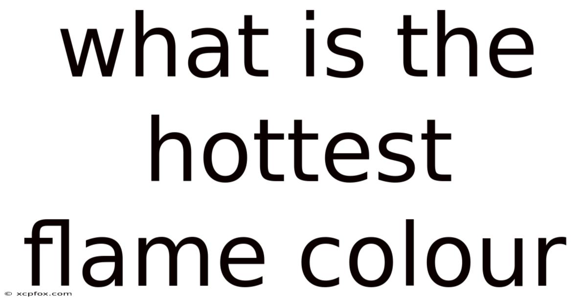 What Is The Hottest Flame Colour