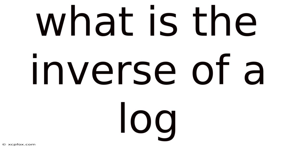 What Is The Inverse Of A Log
