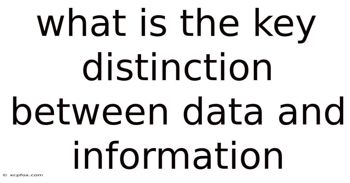 What Is The Key Distinction Between Data And Information