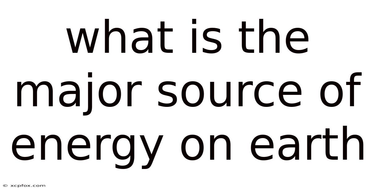 What Is The Major Source Of Energy On Earth