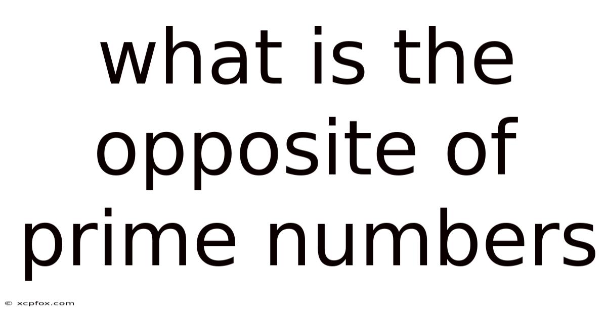 What Is The Opposite Of Prime Numbers