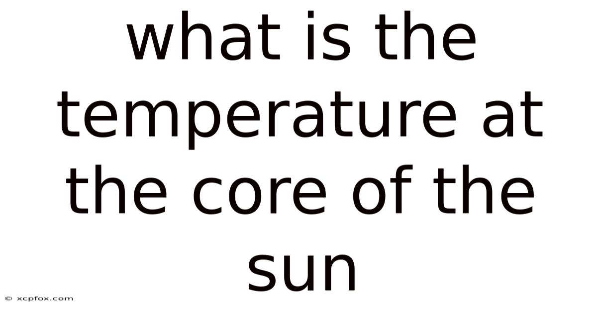 What Is The Temperature At The Core Of The Sun
