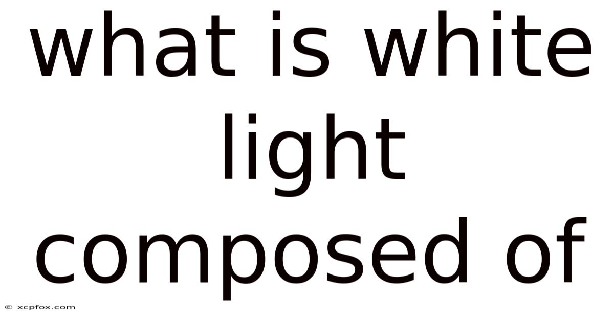 What Is White Light Composed Of