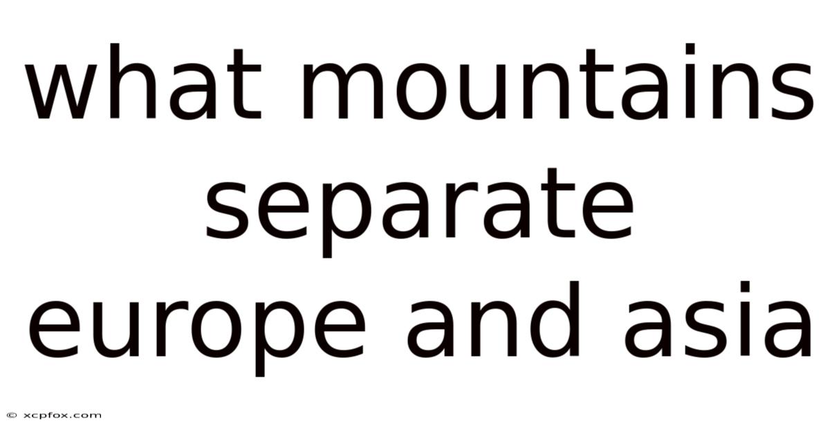 What Mountains Separate Europe And Asia