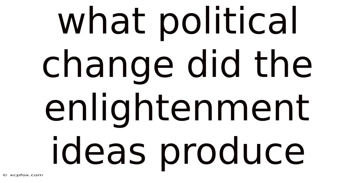 What Political Change Did The Enlightenment Ideas Produce