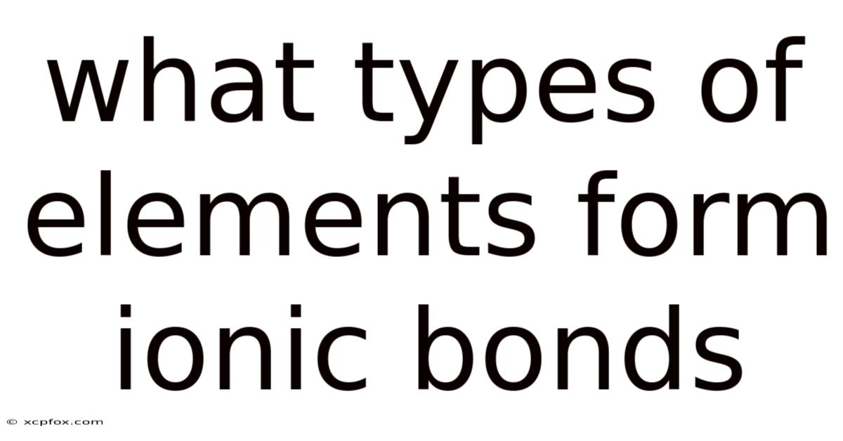 What Types Of Elements Form Ionic Bonds
