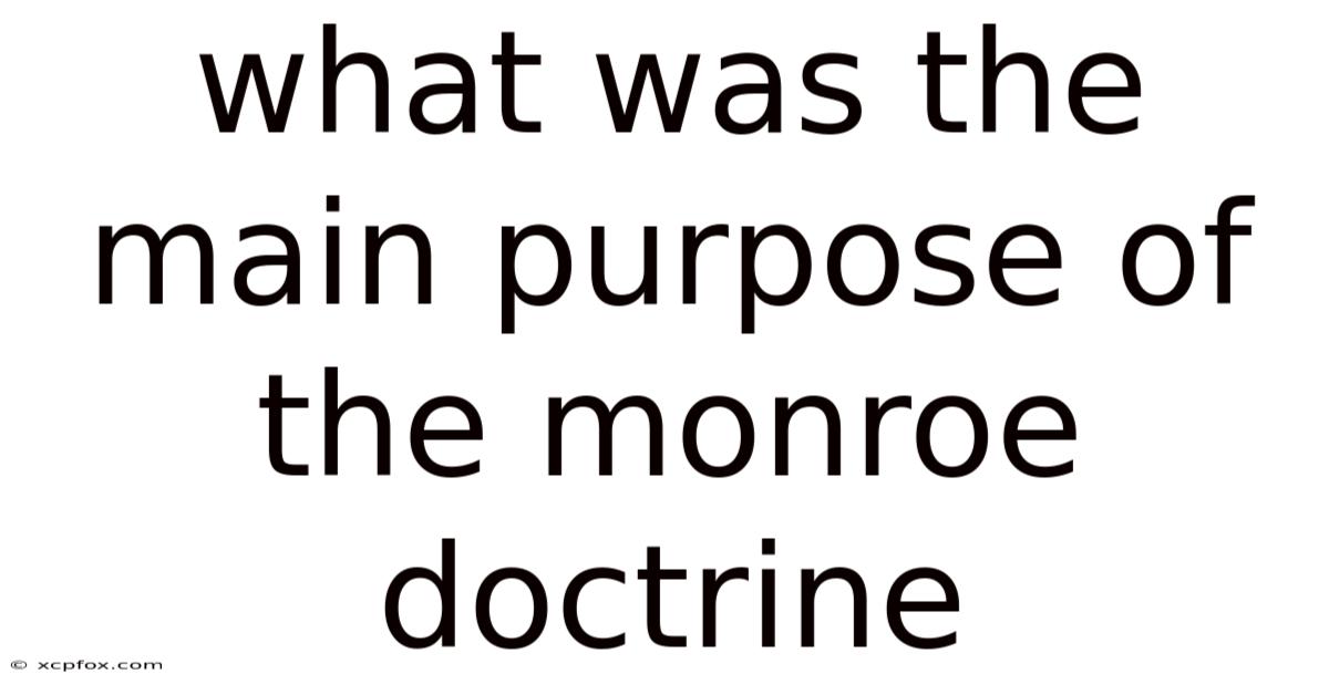 What Was The Main Purpose Of The Monroe Doctrine