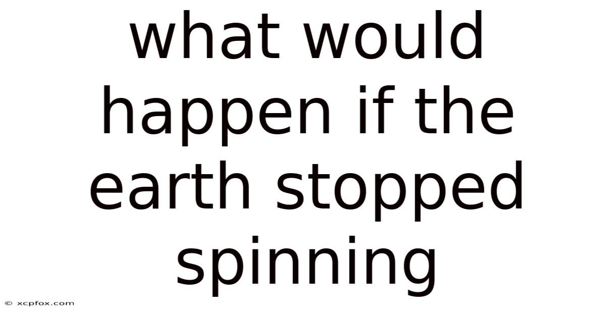 What Would Happen If The Earth Stopped Spinning