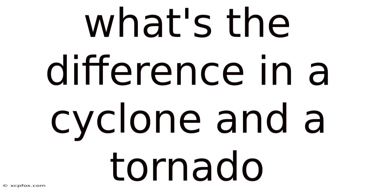 What's The Difference In A Cyclone And A Tornado