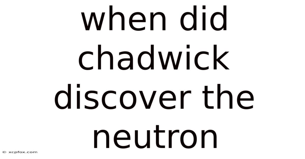 When Did Chadwick Discover The Neutron