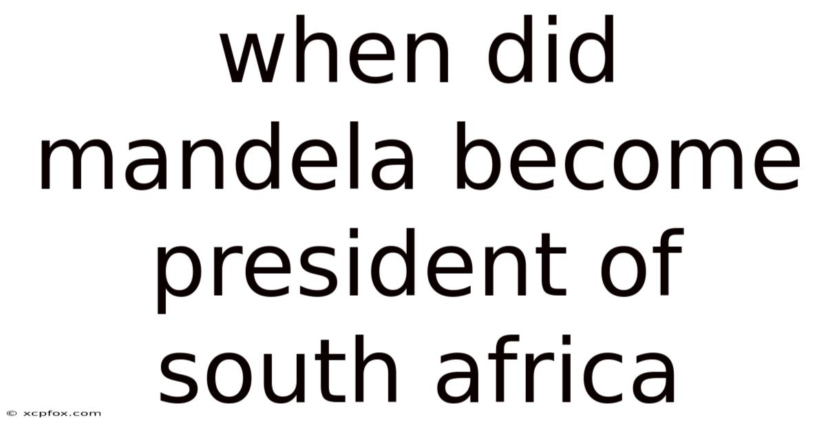 When Did Mandela Become President Of South Africa