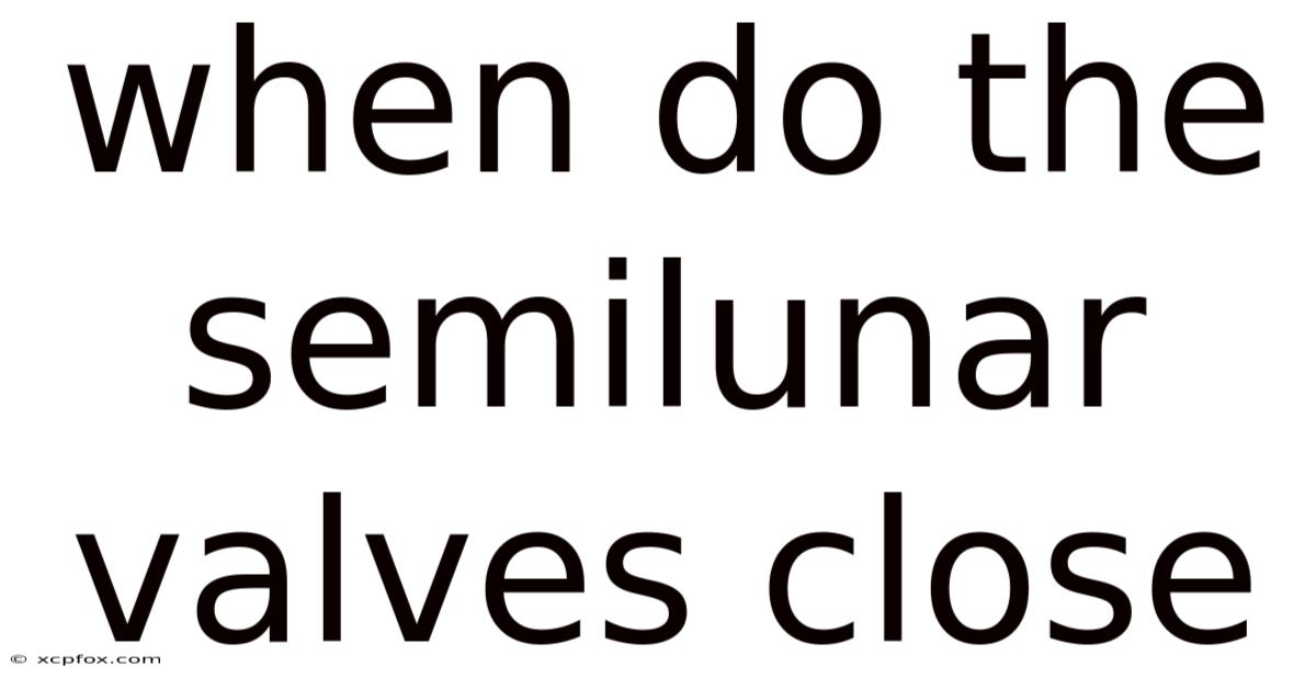 When Do The Semilunar Valves Close