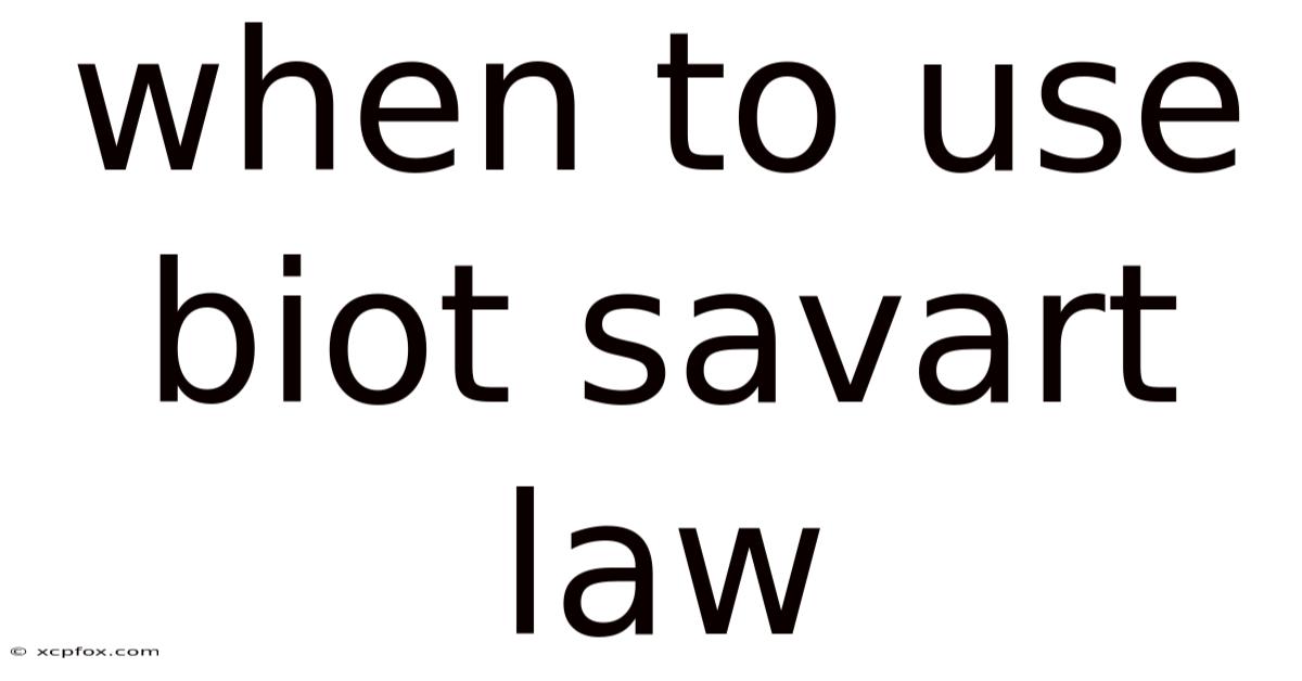 When To Use Biot Savart Law