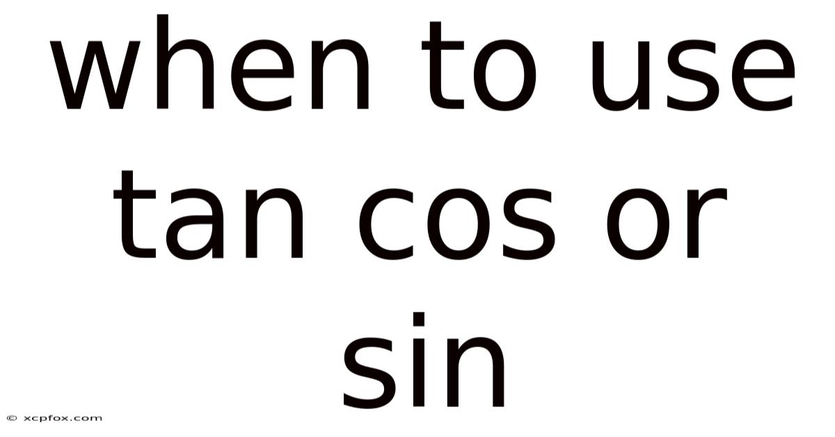 When To Use Tan Cos Or Sin